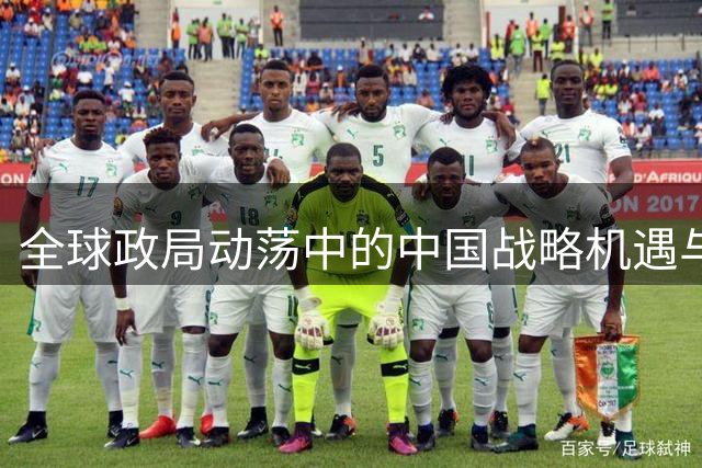 全球政局动荡中的中国战略机遇与挑战