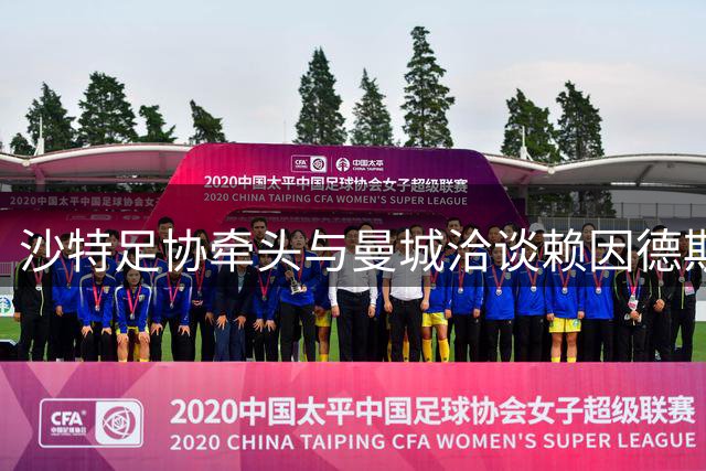 沙特足协牵头与曼城洽谈赖因德斯转会 具体下家仍未确定