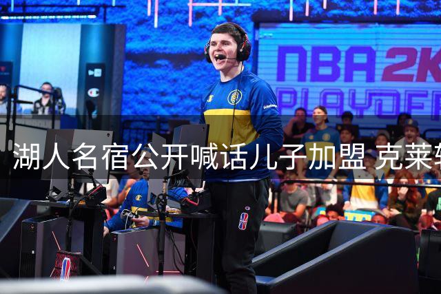 湖人名宿公开喊话儿子加盟 克莱转投紫金军团或成休赛期最大悬念
