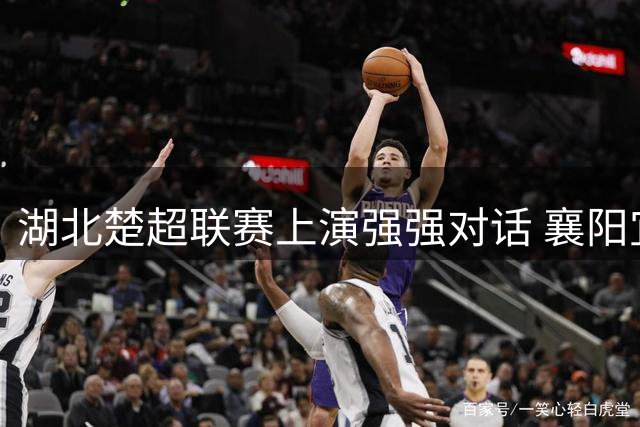 湖北楚超联赛上演强强对话 襄阳宜昌互交白卷黄石趁势登顶次席