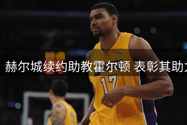 赫尔城续约助教霍尔顿 表彰其助力球队击败曼联表现