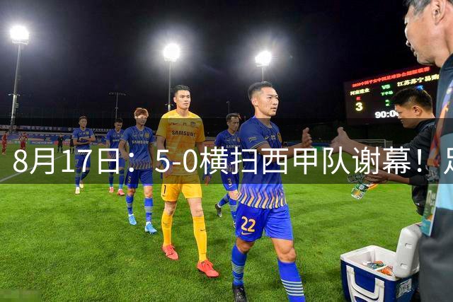 8月17日：5-0横扫西甲队谢幕！足球小将排名第6完赛董路现场发钱，每人500欧