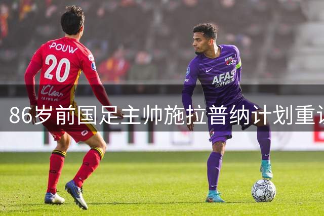86岁前国足主帅施拉普纳计划重访中国